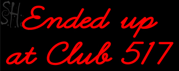 Custom Ended Up At Club 517 Neon Sign 1