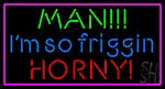 Man I M So Friggin Horny LED Neon Sign