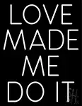 Love Made Me Do It LED Neon Sign