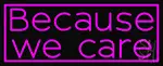 Because We Care LED Neon Sign