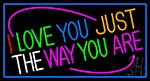 I Love The Way Just You Are LED Neon Sign