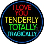 I Love You Tenderly Totally Tragically LED Neon Sign