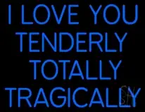 I Love You Tenderly Totally Tragically LED Neon Sign