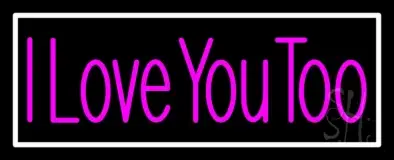 Pink I Love You Too With White Border LED Neon Sign