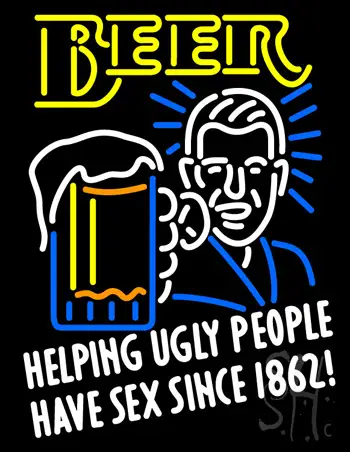 Beer Helping Ugly People Have Sex Since 1862 Neon Sign