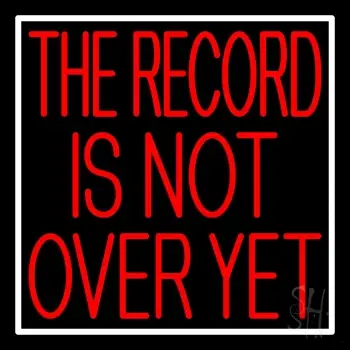 Red The Record Is Not Over Yet White Border Neon Sign