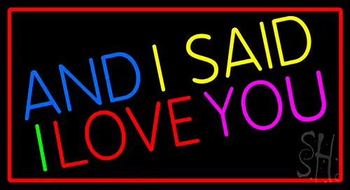 And I Said I Love You With Red Border Neon Sign