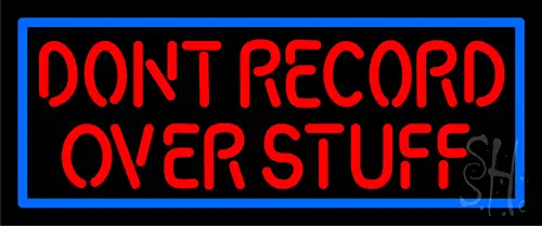 Dont Record Over Stuff Neon Sign