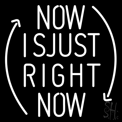 Now Is Just Right Now Neon Sign