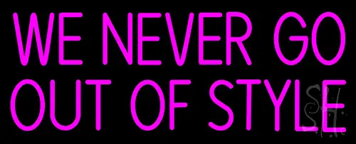 We Never Go Out Of Style Neon Sign