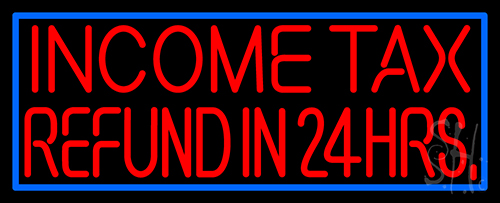 Income Tax Refund In 24hrs Neon Sign