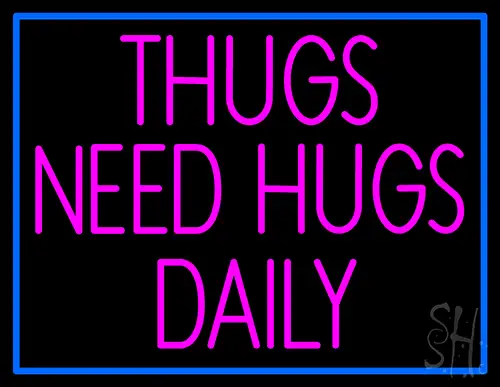 Thugs Need Hugs Daily Neon Sign