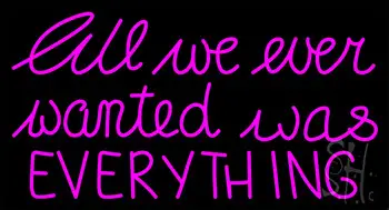 Pink All We Ever Wanted Was Everything LED Neon Sign
