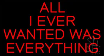 Red All I Ever Wanted Is Everything LED Neon Sign