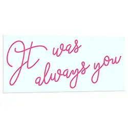 It Was Always You Neon LED Sign