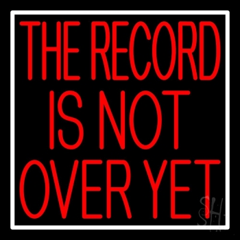 Red The Record Is Not Over Yet White Border LED Neon Sign
